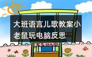 大班语言儿歌教案小老鼠玩电脑反思